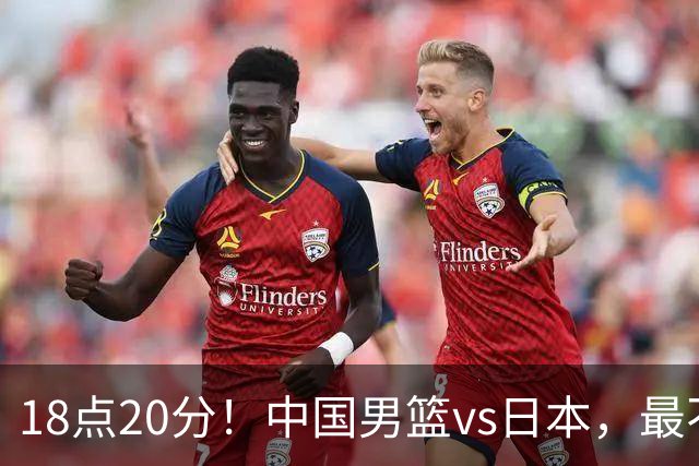 18点20分！中国男篮vs日本，最不利消息传来，郭士强进决赛更难了